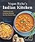 Vegan Richa's Indian Kitchen: Traditional and Creative Recipes for the Home Cook by Richa Hingle