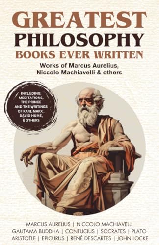 Greatest Philosophy Books Ever Written: Works of Marcus Aurelius, Niccolo Machiavelli & others