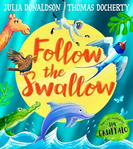 Follow the Swallow: A brilliantly funny illustrated children’s picture book about friendship from the author of The Gruffalo, perfect for ages 3 to 7 by Julia Donaldson; Thomas Docherty (illustrator)