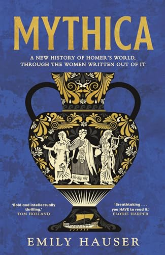 Mythica: A New History of Homer's World, Through the Women Written Out of It
