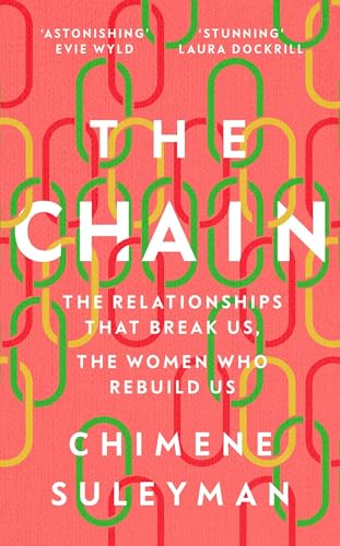 The Chain: the Relationships that Break Us, the Women Who Rebuild Us by Chimene Suleyman