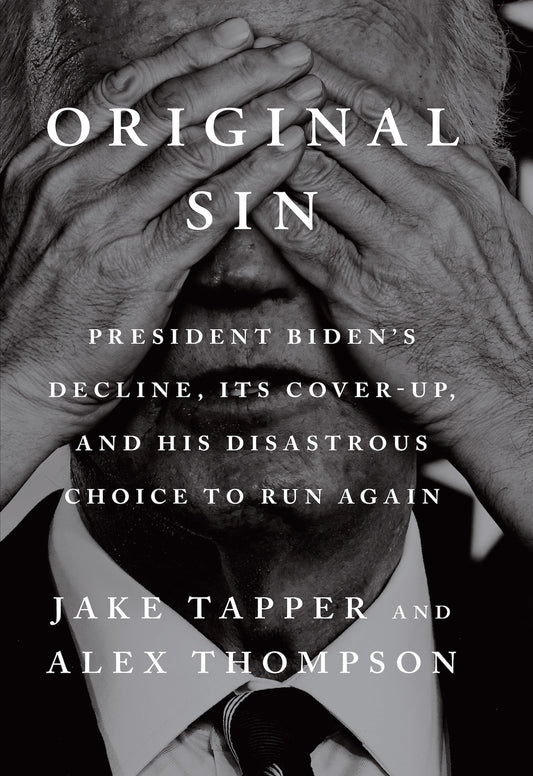 Original Sin: President Biden's Decline, Its Cover-Up, and His Disastrous Choice to Run Again