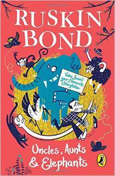 Uncles, Aunts and Elephants: A Ruskin Bond Treasury