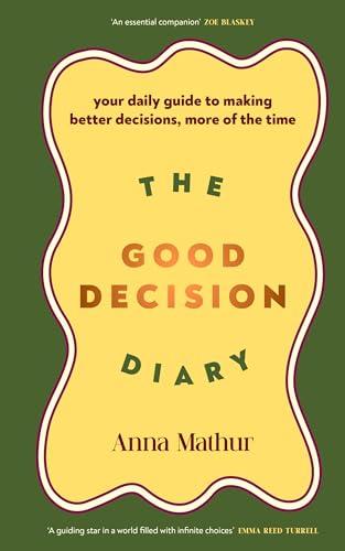 The Good Decision Diary: Your daily guide to making better decisions, more of the time by Anna Mathur