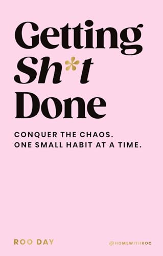 Getting Sh*t Done: Conquer the Chaos, One Small Habit at a Time by Roo Day