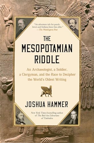 The Mesopotamian Riddle: An Archaeologist, a Soldier, a Clergyman, and the Race to Decipher the Worlds Oldest Writing