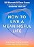 How to Live a Meaningful Life: Using Design Thinking to Unlock Purpose, Joy, and Flow Every Day