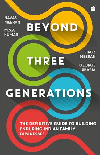 Beyond Three Generations : The Definitive Guide to Building Enduring Indian Family Businesses