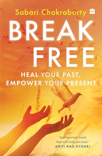 Break Free : Heal Your Past, Empower Your Present