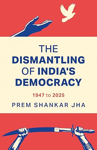 The Dismantling of India’s Democracy 1947 To 2025