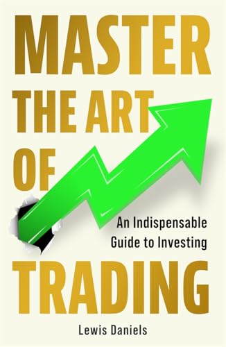 Master The Art of Trading: An Indispensable Guide to Investing by Lewis Daniels