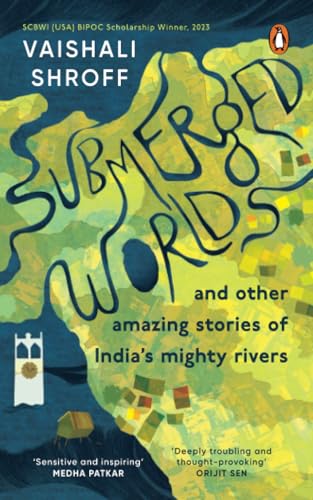 Submerged Worlds and Other Amazing Stories of India’s Mighty Rivers