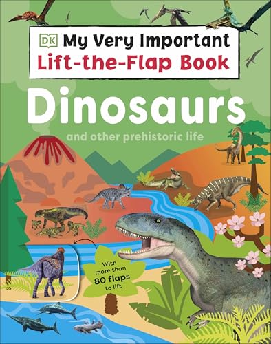 DK My Very Important Lift-the-Flap Book Dinosaurs and Other Prehistoric Life With More Than 80 Flaps to Lift.
