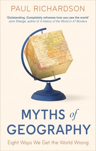 Little, Brown Myths of Geography Eight Ways We Get the World Wrong. by Paul Richardson
