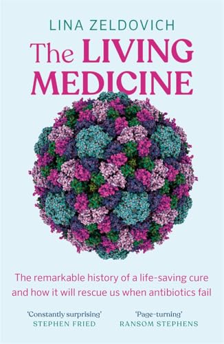 The Living Medicine: The remarkable history of a life-saving cure and how it will rescue us when antibiotics fail