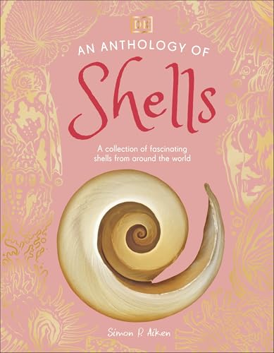 DK An Anthology of Shells A Collection of Fascinating Shells from Around the World (DK Little Anthologies). by Dk