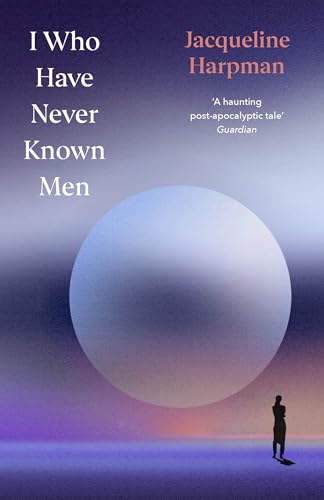 I Who Have Never Known Men by Jacqueline Harpman