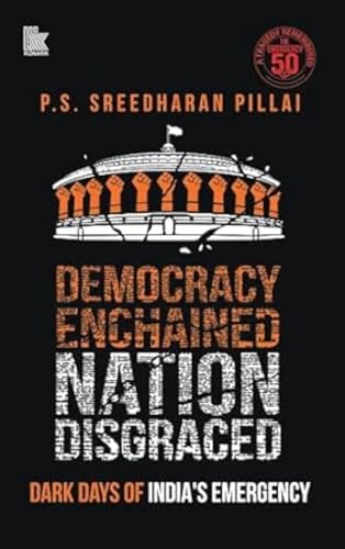 Democracy Enchained Nation Disgraced: Dark Days of India’s Emergency