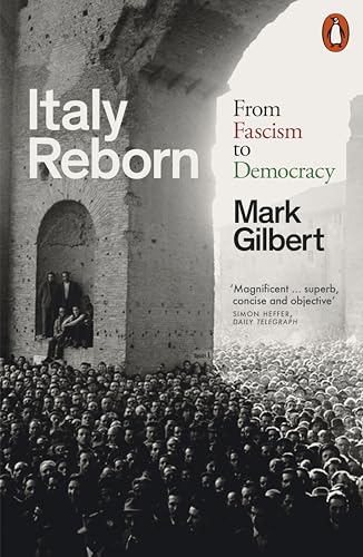 Italy Reborn: From Fascism to Democracy by Mark Gilbert
