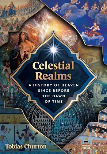 Celestial Realms: A History of Heaven since before the Dawn of Time by Tobias Churton