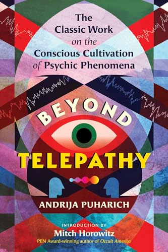 Beyond Telepathy: The Classic Work on the Conscious Cultivation of Psychic Phenomena by Andrija Puharich