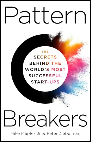Pattern Breakers: The Secrets Behind the World's Most Successful Start-Ups