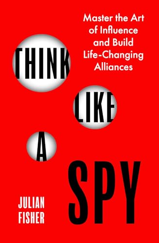 Think Like a Spy: Master the Nine Secret Skills of Influence and Leadership