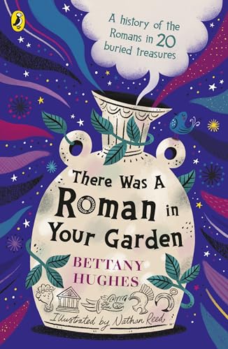 There Was a Roman in Your Garden: A History of the Romans in 20 Buried Treasures