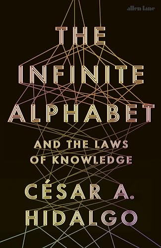 The Infinite Alphabet: And the Laws of Knowledge by C�sar A. Hidalgo
