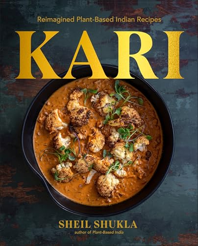 Kari: Reimagined Plant-Based Indian Recipes by Sheil Shukla
