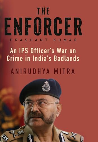 THE ENFORCER : An IPS Officer’s War on Crime in India’s Badlands