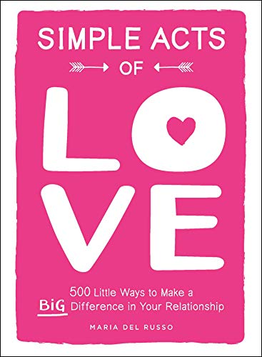 Simple Acts of Love: 500 Little Ways to Make a Big Difference in Your Relationship by Maria Del Russo