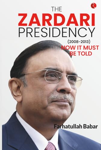 The Zardari Presidency (2008-2013): Now It Must Be Told