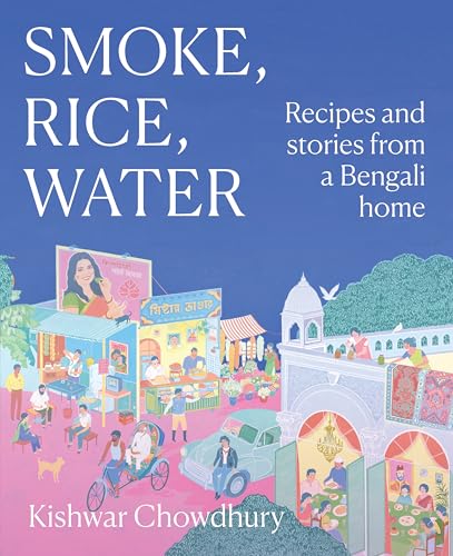 Smoke, Rice, Water: Recipes and Stories from a Bengali Home