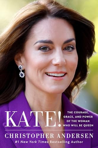 Kate!: The Courage, Grace, and Power of the Woman Who Will Be Queen by Christopher Andersen