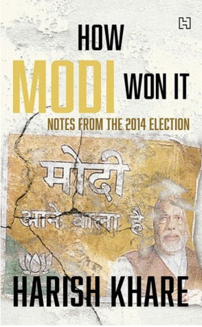 How Modi Won It Notes from the 2014 Election by Nill