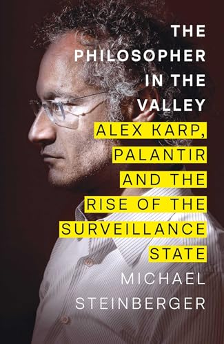 The Philosopher in the Valley: Alex Karp, Palantir, and the Rise of the Surveillance State