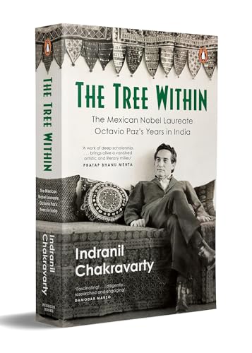 The Tree Within: The Mexican Nobel Laureate Octavio Paz’s Years in India.