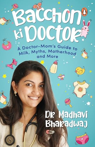 Bacchon Ki Doctor's Desi Parenting Book: A Doctor-Mom's Guide to Milk, Myths, Motherhood and More