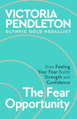 The Fear Opportunity: How Feeling Your Fear Builds Strength and Confidence