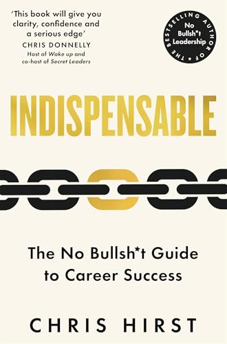 Indispensable: The No Bullsh*t Guide to Career Success