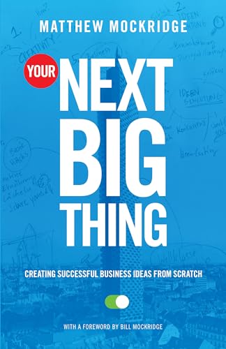 Your Next Big Thing: Creating Successful Business Ideas from Scratch