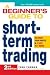 A Beginner's Guide to Short Term Trading: Maximize Your Profits in 3 Days to 3 Weeks by Toni Turner