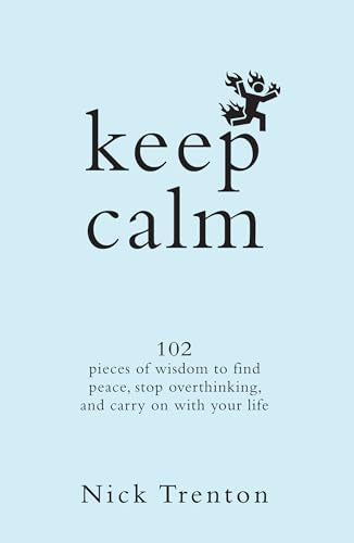 Keep Calm: 102 Pieces of Wisdom to Find Peace, Stop Overthinking, and Carry On With Your Life
