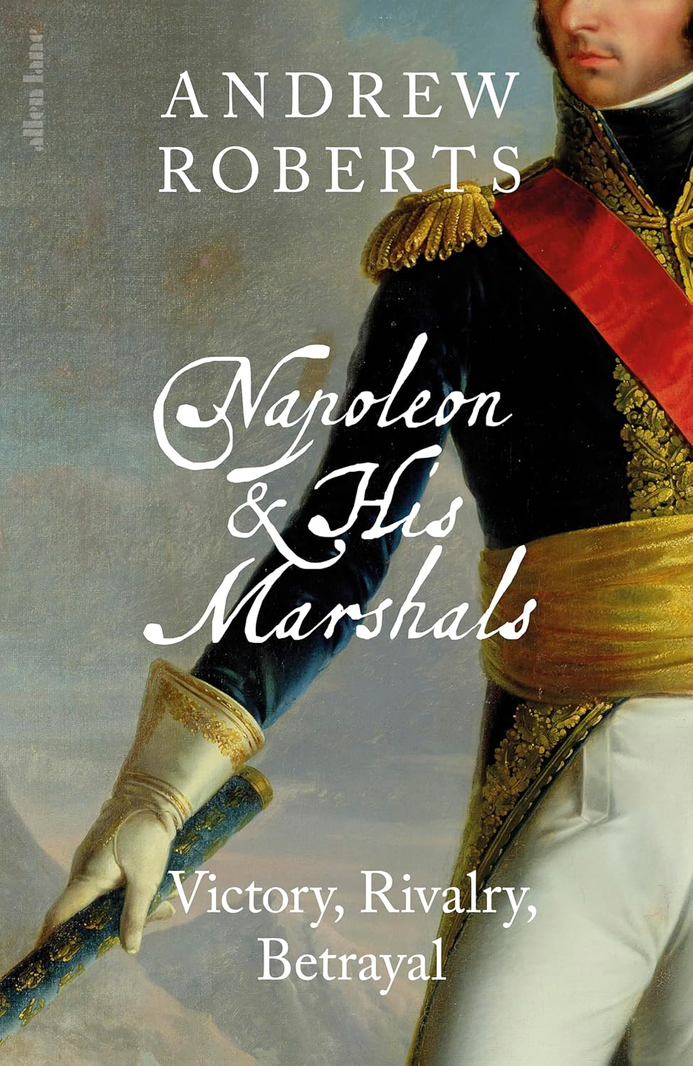 Napoleon and his Marshals: Victory, Rivalry, Betrayal by Roberts Andrew