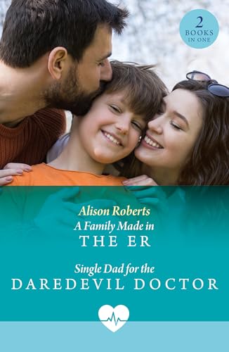 A Family Made In The ER / Single Dad For The Daredevil Doctor