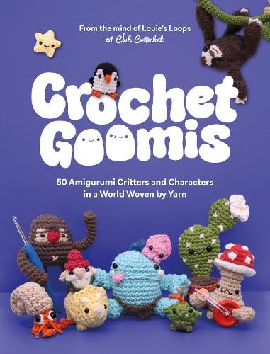 Crochet Goomis: Explore 50 Amigurumi Critters and Characters in a World Woven by Yarn by Louie�s Loops