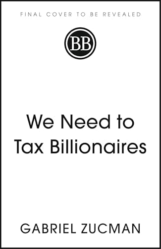 We Need to Tax Billionaires: "The most important economist in the world today"