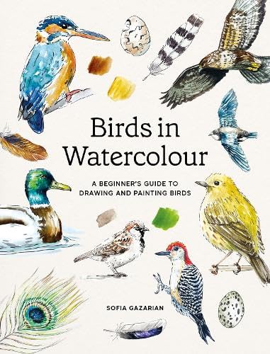 Birds in Watercolour: A Beginner's Guide to Drawing and Painting Birds by Sofia Gazarian