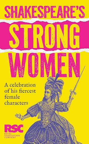 Shakespeare’s Strong Women: A celebration of his fiercest female characters. The perfect gift for Shakespeare fans by Royal Shakespeare Company
